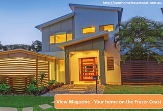 http://yourhomefrasercoast.com.au
View Magazine - Your home on the Fraser Coast
 