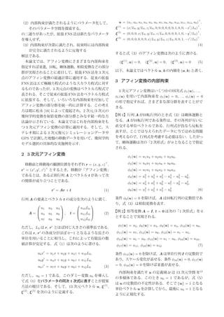 （2）内部拘束が満たされるようにパラメータ化して，                                u = (u1 , u2 , u3 , u4 , u5 , u6 , u7 , u8 , u9 , u10 , u11 , u12 , u0 ) ,
   そのパラメータ空間を探索する，
                                                        (1)
                                                    ξ         = (x/L0 , y/L0 , z/L0 , 0, 0, 0, 0, 0, 0, 1, 0, 0, −x /L0 ) ,
の二通りがあったが，拡張 FNS 法は新たなパラメータ                         ξ(2) = (0, 0, 0, x/L0 , y/L0 , z/L0 , 0, 0, 0, 0, 1, 0, −y /L0 ) ,
を導入せず，                                              ξ(3) = (0, 0, 0, 0, 0, 0, x/L0 , y/L0 , z/L0 , 0, 0, 1, −z /L0 )
（3）内部拘束が次第に満たされ，収束時には内部拘束                                                                                                      (4)
   が完全に満たされるように反復する
                                                    すると式（3）のアフィン変換は次のように書ける．
解法である．
 本論文では，アフィン変換にさまざまな内部拘束を                                 (ξ (1) , u) = 0,       (ξ (2) , u) = 0,       (ξ(3) , u) = 0          (5)
指定すれば並進，回転，剛体運動，相似変換などの部分
                                                    以下，本論文ではベクトル a, b の内積を (a, b) と書く．
群が実現されることに着目して，拡張 FNS 法を 3 次元
点のアフィン変換の最適計算に適用する．従来の拡張
                                                    3 アフィン変換の内部拘束
FNS 法はエピ極線方程式のようなスカラ方程式に対す
るものであったが，3 次元点の変換はベクトル方程式で
                                                      3 次元アフィン変換はいくつかの同次式 φ1 (u),. . .,
表される．そこで従来の拡張 FNS 法をベクトル方程式
                                                    φr (u) を用いて内部拘束を φ1 (u) = 0,. . ., φr (u) = 0
に拡張する．そして，いろいろな内部拘束を付加して
                                                    の形で指定すれば，さまざまな部分群を表すことがで
アフィン変換の部分群を統一的に計算する．この考え
                                                    きる．
方は既に松永 [16] によって提起され，2 次元/3 次元の
幾何学的変換を射影変換の部分群とみなす統一的な方                            【例 1】行列 A が回転行列のとき式（3）は剛体運動と
法論が示されている．本論文ではこれを内部拘束をも                            なる．A が回転行列である条件は，その各列が互いに
つ 3 次元アフィン変換の計算に適用する．そして，ス                          直交する単位ベクトルである．行列式が負なら反転を
テレオ視による 3 次元復元シミュレーションデータや                          表すが，ここでは与えられたデータに当てはめる問題
GPS で計測した地盤の移動データを用いて，幾何学的                          を考えるので，行列式を考慮する必要はない．したがっ
モデル選択の具体的な実施例を示す．                                   て，剛体運動は次の「2 次形式」が 0 となることで指定
                                                    される．
2 3 次元アフィン変換                                                     φ1 (u) = u1 u4 + u2 u5 + u3 u6 ,

 移動前と移動後の観測位置をそれぞれ r = (x, y, z) ,                               φ2 (u) = u4 u7 + u5 u8 + u6 u9 ,
r = (x , y , z ) とするとき，移動が「アフィン変換」                               φ3 (u) = u7 u1 + u8 u2 + u9 u3 ,
であるとは，ある正則行列 A とベクトル t があって次                                     φ4 (u) = u2 + u2 + u2 − u2 − u2 − u2 ,
                                                                           1    2    3    4    5    6
の関係が成り立つことである．
                                                                 φ5 (u) = u2 + u2 + u2 − u2 − u2 − u9 ,
                                                                           4    5    6    7    8
                                                                                                    2


                r = Ar + t                    (1)                φ6 (u) = u2 + u2 + u2 − u2
                                                                           1    2    3    0                                    (6)

行列 A の要素とベクトル t の成分を次のように置く．                        条件 φ6 (u) = 0 を除けば，A は回転行列の定数倍であ
                                                り，式（3）は相似変換を表す．
        u1 u 2 u3          u10 L0
                                                    【例 2】恒等変換 A = I, t = 0 は次の「1 次形式」を 0
  A =  u4 u5 u6  , t =  u11 L0  (2)
                               
                                                    とすることで実現される．
         u7   u8   u9              u12 L0
                                                        φ7 (u) = u2 , φ8 (u) = u3 , φ9 (u) = u4 , φ10 (u) = u6 ,
ただし，L0 は r, r とほぼ同じ大きさの基準長である．
これは r, r の各成分がほぼ 0∼1 となるような長さの                       φ11 (u) = u7 , φ12 (u) = u8 , φ13 (u) = u1 − u5 ,
単位を用いることに相当し，これによって有限長の数                             φ14 (u) = u5 − u9 , φ15 (u) = u1 − u0 , φ16 (u) = u10 ,
値計算が安定する．式（1）は次のように書ける．                              φ17 (u) = u11 , φ18 (u) = u12                                             (7)

       u0 x = u1 x + u2 y + u3 z + u10 L0 ,         条件 φ15 (u) = 0 を除けば，A は単位行列 I の定数倍で
       u0 y = u4 x + u5 y + u6 z + u11 L0 ,         あり，スケール変化が表せる．条件 φ16 (u) = 0, φ17 (u)
       u0 z = u7 x + u8 y + u9 z + u12 L0     (3)   = 0, φ18 (u) = 0 を除けば並進が表せる．

                                                         内部拘束を満たす u の定義域 U は 13 次元空間 R13
ただし，u0 = 1 である．このダミー変数 u0 を導入し
                                                    の多様体である．このとき u0 = 1 であるが，式（5）
て式（1）をパラメータの同次 1 次式に表すことが提案
                                                    は u の定数倍の不定性がある．そこで u = 1 となる
方法の眼目である．そして，13 次元ベクトル u, ξ (1) ,
                                                    単位ベクトル u を計算してから，最後に u0 = 1 となる
ξ (2) , ξ (3) を次のように定義する．
                                                    ように正規化する．
 