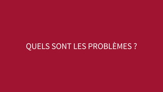 QUELS SONT LES PROBLÈMES ?
 