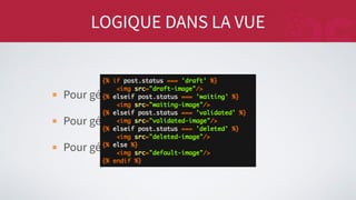 LOGIQUE DANS LA VUE
Pour gérer des cas métiers
Pour gérer des variables définies
Pour gérer des valeurs par défaut
 