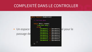 COMPLEXITÉ DANS LE CONTROLLER
Un espace trop important est occupé pour le
passage des paramètres à la vue
 
