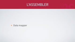 L’ASSEMBLER
Data mapper
 