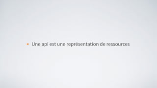 Une api est une représentation de ressources
 