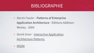 BIBLIOGRAPHIE
Martin Fowler - Patterns of Enterprise
Application Architecture - Éditions Addison-
Wesley - 2004
Derek Greer - Interactive Application
Architecture Patterns
MSDN
 