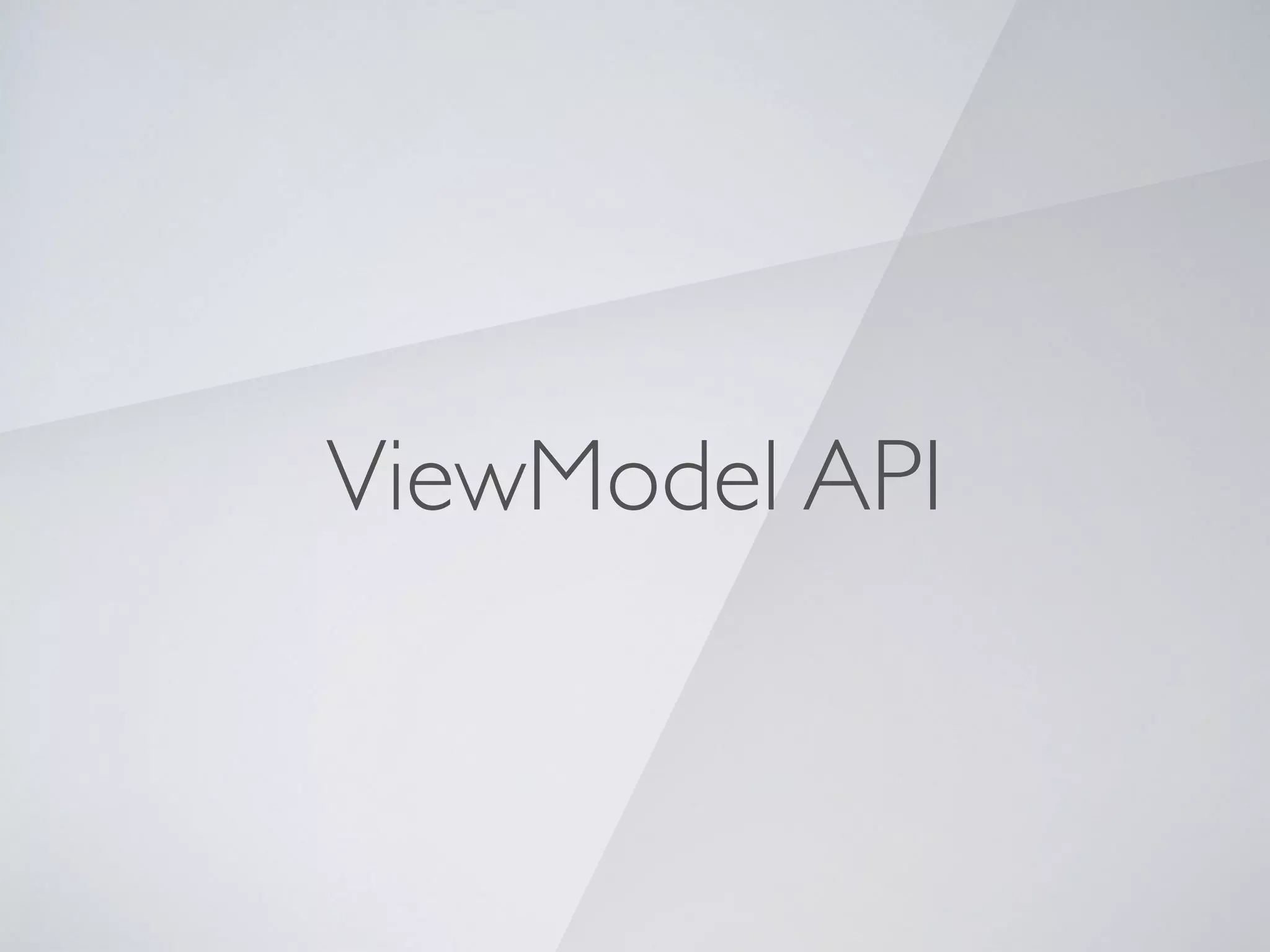 ViewModel API
 