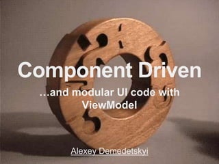 @daloog#eatdog
Component Driven
…and modular UI code with
ViewModel
Alexey Demedetskyi
 