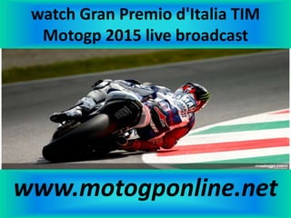 watch Gran Premio d'Italia TIM
Motogp 2015 live broadcast
www.motogponline.net
 