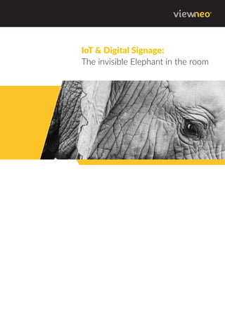 IoT & Digital Signage:
The invisible Elephant in the room
 