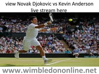 view Novak Djokovic vs Kevin Anderson
live stream here
www.wimbledononline.net
 