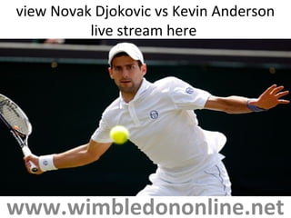 view Novak Djokovic vs Kevin Anderson
live stream here
www.wimbledononline.net
 