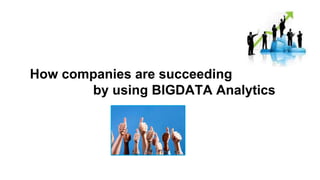 How companies are succeeding
by using BIGDATA Analytics
 
