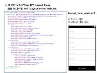 4. 재밌는TV ListView 화면 Layout Class
Layout_menu_main.xml
리소스는 딱히
필요하지 않습니다.
화면 레이아웃 xml : Layout_menu_main.xml
 
