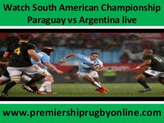 Watch South American Championship
Paraguay vs Argentina live
www.premiershiprugbyonline.com
 