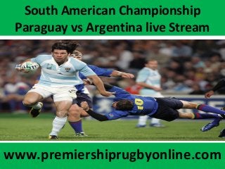 South American Championship
Paraguay vs Argentina live Stream
www.premiershiprugbyonline.com
 