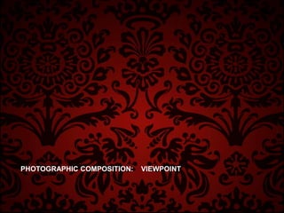 PHOTOGRAPHIC COMPOSITION: VIEWPOINT
 
