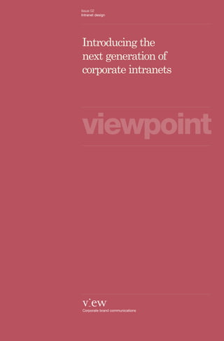 Issue 02
Intranet design




Introducing the
next generation of
corporate intranets




viewpoint




Corporate brand communications
 