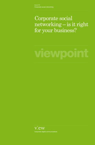 Issue 03
Corporate social networking




Corporate social
networking – is it right
for your business?



viewpoint




Corporate digital communications
 
