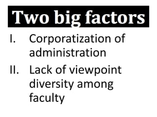 I. Corporatization of
administration
II. Lack of viewpoint
diversity among
faculty
 