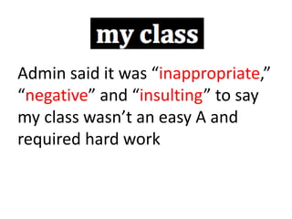 Admin said it was “inappropriate,”
“negative” and “insulting” to say
my class wasn’t an easy A and
required hard work
 