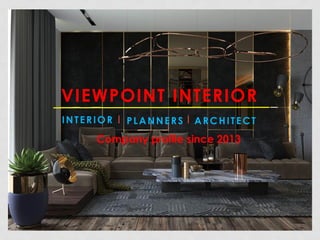 INTERIOR PLANNERS ARCHITECT
VIEWPOINT INTERIOR
Company profile since 2013
 