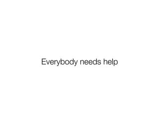 Everybody needs help 