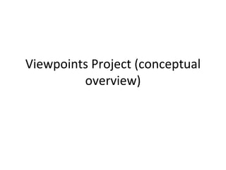 Viewpoints Project (conceptual overview) 