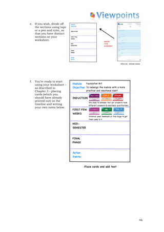e. If you wish, divide off
   the sections using tape
   or a pen and ruler, so
   that you have distinct
   sections on your
   worksheet.




f.   You’re ready to start
     using your worksheet –
     as described in
     Chapter 3 - placing
     cards (which you
     should have already
     printed out) on the
     timeline and writing
     your own notes below.




                              46
 