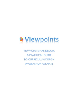 VIEWPOINTS HANDBOOK
  A PRACTICAL GUIDE
TO CURRICULUM DESIGN
 (WORKSHOP FORMAT)
 