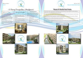 The View Resort                                                                                                                                                                                                                                       The View Resort
  Features                                                                                                                                                                                                                     Sharm El Sheikh Real Estate



                       A Luxury Cosmopolitan Development                                                                                                                Sharm El Sheikh Real Estate

                                               Luxury & Comfort
                                                                                                                                      The Real Estate market along the Red Sea is becoming one of the best investments for retired couples or for anyone looking for a
                                                                                                  Great Investment
Sophisticated Design                                                                     Egypt has become a popular overseas Real
                                                                                                                                      vacation home. There is a high demand for property here and this has been shown by luxury world class resorts and real estate devel-
                                                                                                                                      opers buying up any available land as soon as it is on the market.
The View Resort is designed to give                                                      Estate market because it has so much more
Sharm a fresh new design and style that is                                                                                            The market is now close to combining 3 major sections of the South Sinai Region to cover almost 30 kilometers of ocean front high
                                                                                         to offer than other similar developments.
simple, bright, bold, and colorful.          The View offers a vibrant, serene natural                                                class developments, sophisticated malls, bazaars, nightclubs, and much more.
                                             setting that also creates a peaceful,       Here are some great reasons to invest.
The spacious ambiance and natural                                                                                                     There are also great investment opportunities as well such as no interest financing, low initial capital down payments, affordable
                                             authentic environment and refreshing
lighting of every apartment overlooking                                                  •	   No Capital Gains Tax                    staged payment plans, full range maintenance and rental services for owners.
                                             ambiance.
beautifully landscaped romantic gardens,                                                 •	   No Inheritance Tax                      There are great services that will also benefit property owners like rental management services that can help generate income when
lakes, and pools makes the resort really     The Resort’s state of the art design near
                                                                                                                                      owners or guests are not using their property for short periods of time.
quiet and relaxing.                          beautiful surroundings with amazing         •	   No Government Tax on Property Sales
                                             views of the Red Sea, Tiran Island, and                                                  Also buying off plan or unfinished developments will secure rates lower than market value. This is great because in recent years by
The View is developed to offer a great                                                   •	   Building Insurance - Properties are
                                             mountains of Sinai are sure to make you                                                  the time the property is completed it has increased in value offering you more for your income that you could have had by investing
blend of atmosphere, style, and beautiful                                                     covered by Statutory Law for a period
                                             feel right at home.                                                                      in an already existing property.
natural landscapes where desert meets                                                         of ten years
the sea.
 