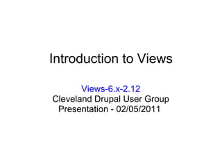 Introduction to Views Views-6.x-2.12 Cleveland Drupal User Group Presentation - 02/05/2011  
