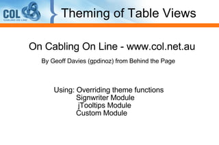 [object Object],Theming of Table Views Using: Overriding theme functions   Signwriter Module   jTooltips Module   Custom Module By Geoff Davies (gpdinoz) from Behind the Page 