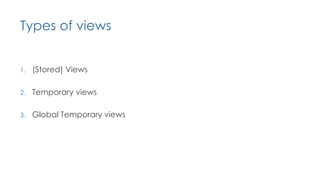 Types of views
1. (Stored) Views
2. Temporary views
3. Global Temporary views
 