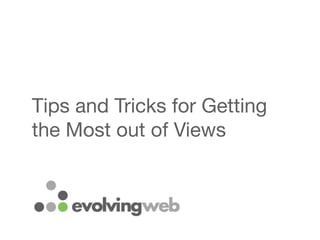 Tips and Tricks for Getting
the Most out of Views
 