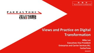 Views and Practice on Digital
Transformation
Mike Lee
Executives Vice President
Enterprise and Carrier Services BU,
FarEasTone
2016/6/29
 