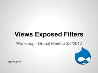 Views Exposed Filters
       Workshop - Drupal Meetup 2/6/2012



@paulo_graca
 