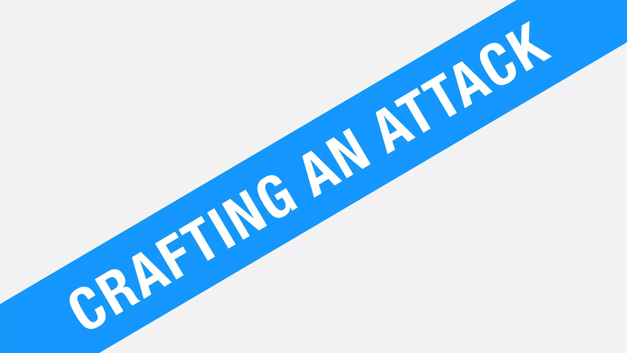 CRAFTING AN ATTACK
 