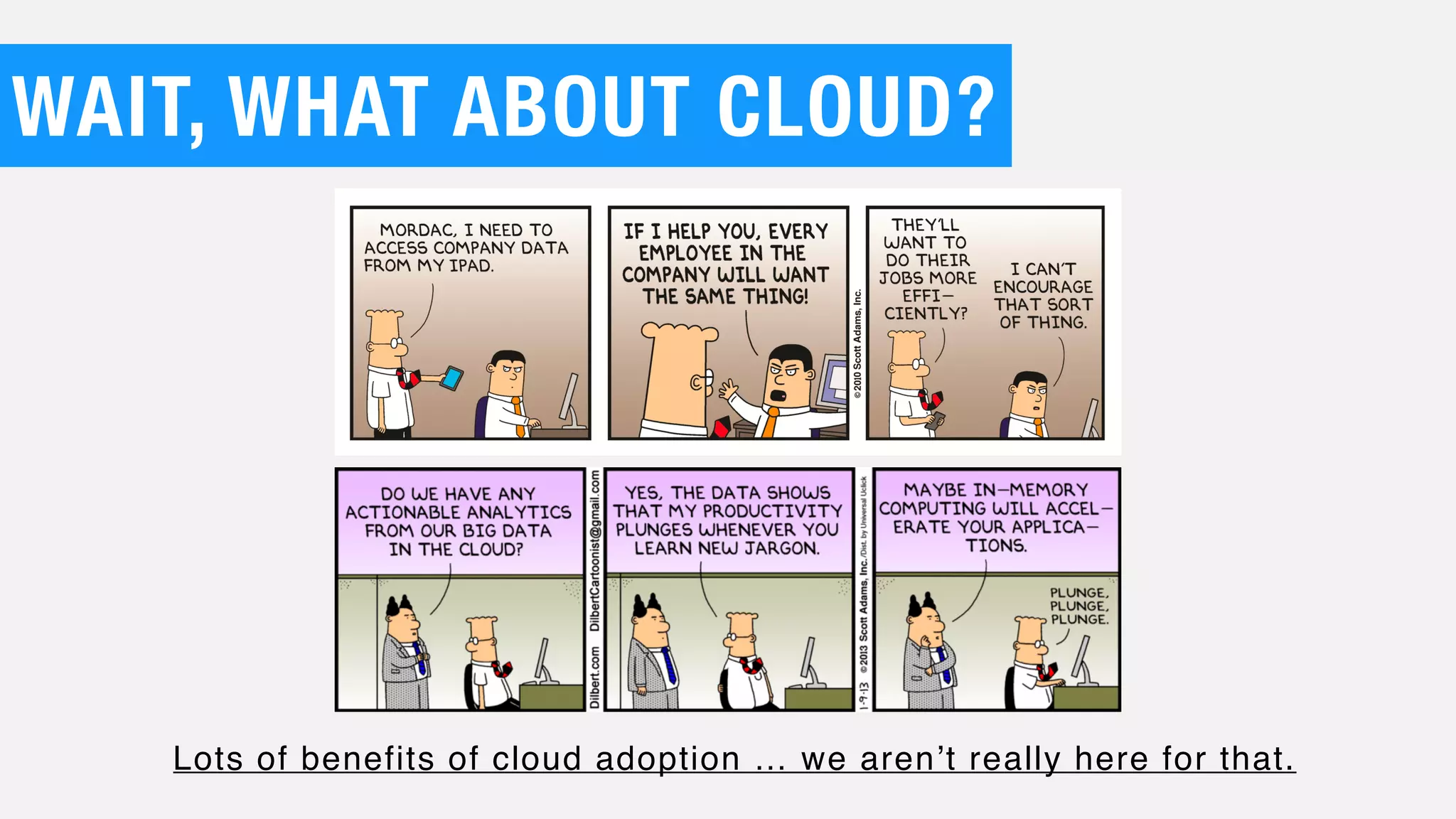 WAIT, WHAT ABOUT CLOUD?
Lots of benefits of cloud adoption … we aren’t really here for that.
 