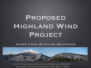 Proposed Highland Wind Project ,[object Object],All Photos taken from within the Bigelow Preserve  and along the Appalachian National Scenic Trail 