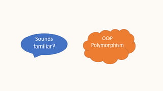 OOP
Polymorphism
Sounds
familiar?
 