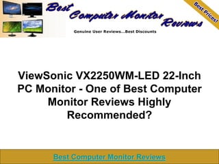 ViewSonic VX2250WM-LED 22-Inch
PC Monitor - One of Best Computer
     Monitor Reviews Highly
        Recommended?


      Best Computer Monitor Reviews
 