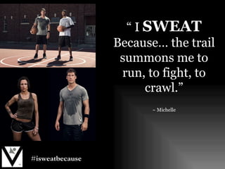 # isweatbecause “  I  SWEAT  Because… the trail summons me to run, to fight, to crawl.” ~ Michelle 