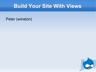 Build Your Site With Views ,[object Object]