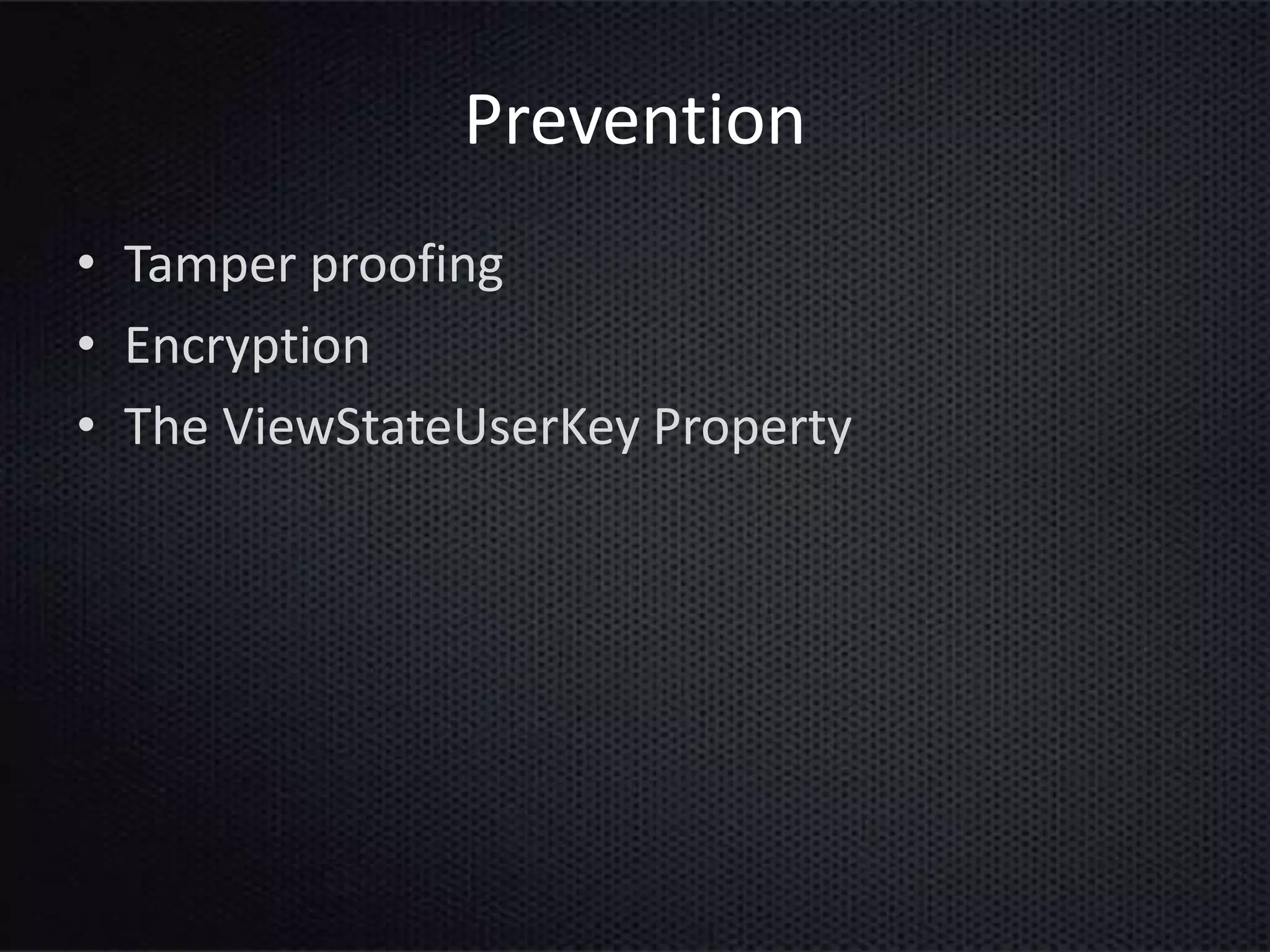 Prevention
• Tamper proofing
• Encryption
• The ViewStateUserKey Property
 