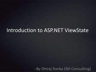 Introduction to ASP.NET ViewState
- By Dhiraj Ranka (NII Consulting)
 