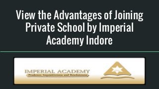 View the Advantages of Joining
Private School by Imperial
Academy Indore
 