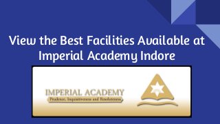 View the Best Facilities Available at
Imperial Academy Indore
 