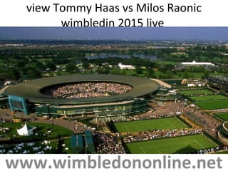 view Tommy Haas vs Milos Raonic
wimbledin 2015 live
www.wimbledononline.net
 