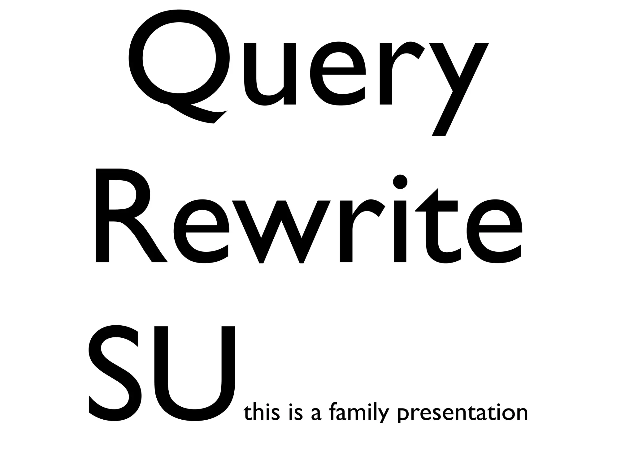 Query
Rewrite
SUthis is a family presentation
 