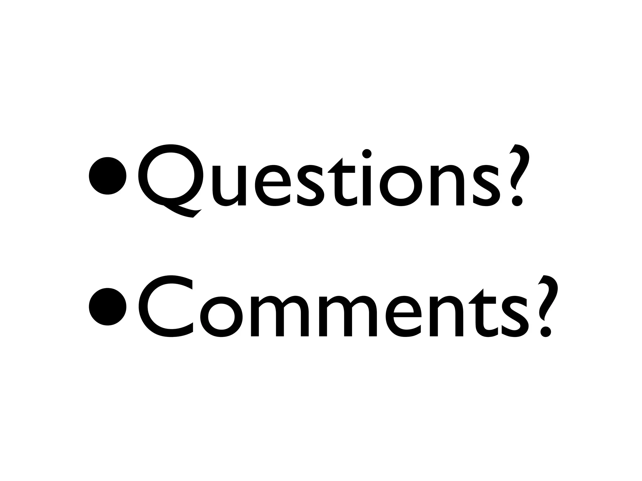 •   Questions?
•   Comments?
 