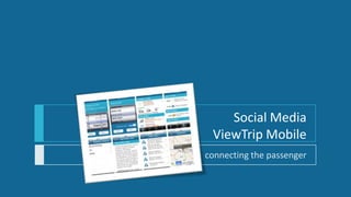 Social Media
 ViewTrip Mobile
connecting the passenger
 